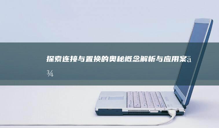 探索连接与置换的奥秘：概念解析与应用案例